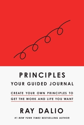 Principles: Your Guided Journal (Create Your Own Principles to Get the Work and Life You Want) by Dalio, Ray
