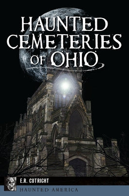 Haunted Cemeteries of Ohio by Cutright, E. R.