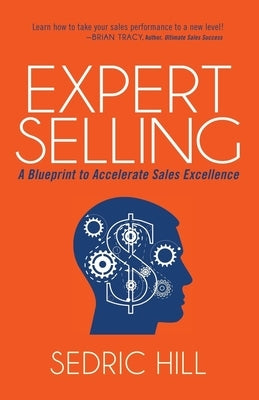 Expert Selling: A Blueprint to Accelerate Sales Excellence by Hill, Sedric