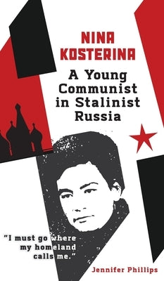 Nina Kosterina: A Young Communist in Stalinist Russia by Phillips, Jennifer