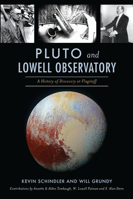 Pluto and Lowell Observatory: A History of Discovery at Flagstaff by Schindler, Kevin