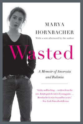 Wasted: A Memoir of Anorexia and Bulimia by Hornbacher, Marya