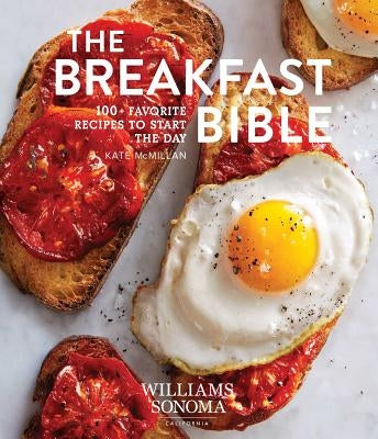 The Breakfast Bible: 100] Favorite Recipes to Start the Day by McMillan, Kate
