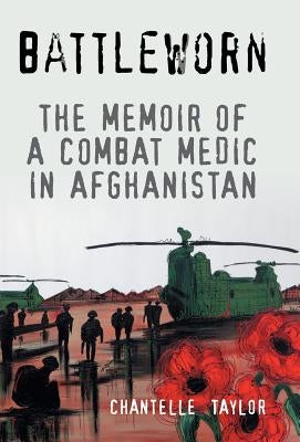 Battleworn: The Memoir of a Combat Medic in Afghanistan by Taylor, Chantelle