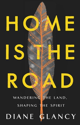 Home Is the Road: Wandering the Land, Shaping the Spirit by Glancy, Diane