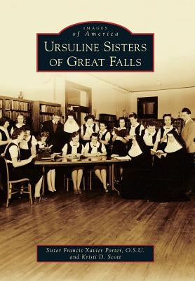 Ursuline Sisters of Great Falls by Porter O. S. U., Sister Francis Xavier