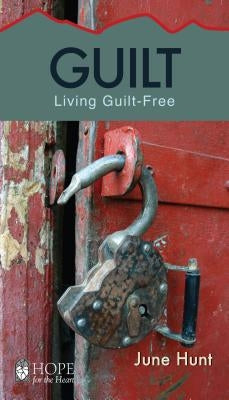 Guilt [June Hunt Hope for the Heart]: Living Guilt Free by Hunt, June