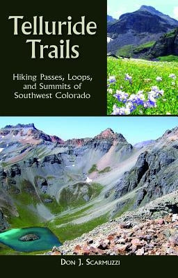 Telluride Trails: Hiking Passes, Loops, and Summits of Southwest Colorado by Scarmuzzi, Don J.
