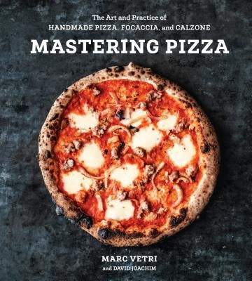 Mastering Pizza: The Art and Practice of Handmade Pizza, Focaccia, and Calzone [a Cookbook] by Vetri, Marc
