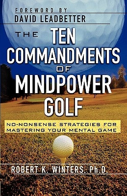 The Ten Commandments of Mindpower Golf: No-Nonsense Strategies for Mastering Your Mental Game by Winters, Robert