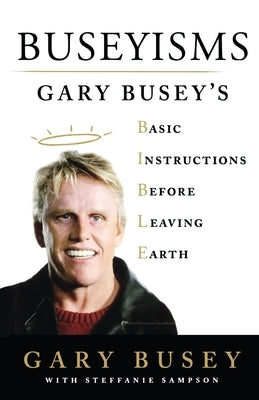 Buseyisms: Gary Busey's Basic Instructions Before Leaving Earth by Busey, Gary