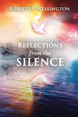 Reflections from the Silence by Wellington, Robert H.