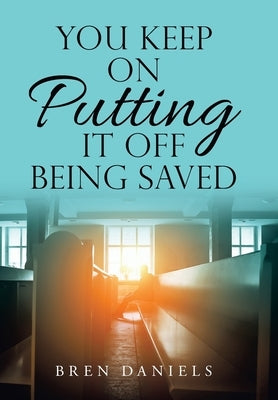 You Keep on Putting It off Being Saved by Daniels, Bren