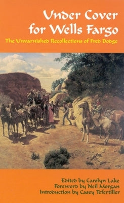 Under Cover for Wells Fargo: The Unvarnished Recollections of Fred Dodge by Dodge, Fred