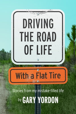 Driving the Road of Life with a Flat Tire by Yordon, Gary