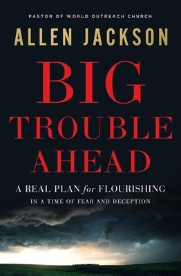 Big Trouble Ahead: A Real Plan for Flourishing in a Time of Fear and Deception by Jackson, Allen