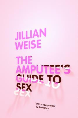 The Amputee's Guide to Sex by Weise, Jillian