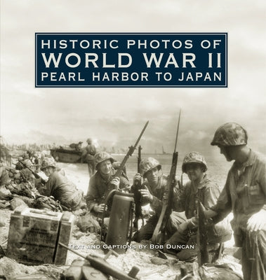 Historic Photos of World War II: Pearl Harbor to Japan: Pearl Harbor to Japan by Duncan, Bob