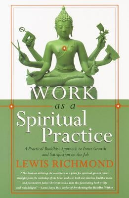Work as a Spiritual Practice: A Practical Buddhist Approach to Inner Growth and Satisfaction on the Job by Richmond