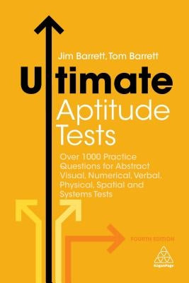 Ultimate Aptitude Tests: Over 1000 Practice Questions for Abstract Visual, Numerical, Verbal, Physical, Spatial and Systems Tests by Barrett, Tom