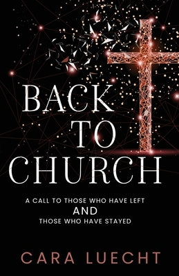 Back to Church: A Call to Those Who Have Left and Those Who Have Stayed by Luecht, Cara