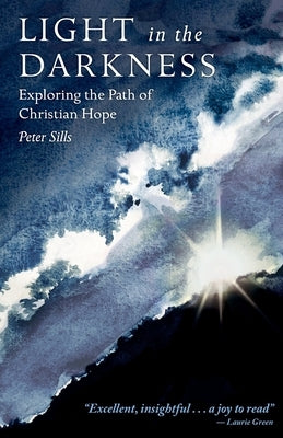 Light in the Darkness: Exploring the Path of Christian Hope by Sills, Peter