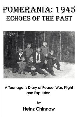 Pomerania: 1945 Echoes of the Past: A Teenager's Diary of Peace, War, Flight and Expulsion. by Chinnow, Heinz