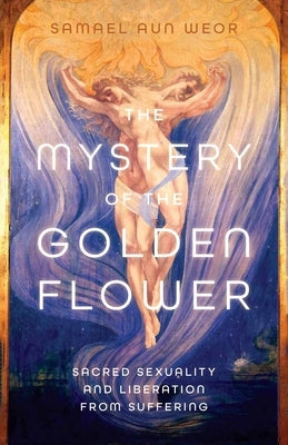 The Mystery of the Golden Blossom: The Magic of Spirituality, Sexuality, and Love by Aun Weor, Samael