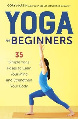 Yoga for Beginners: Simple Yoga Poses to Calm Your Mind and Strengthen Your Body by Martin, Cory