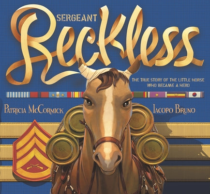 Sergeant Reckless: The True Story of the Little Horse Who Became a Hero by McCormick, Patricia
