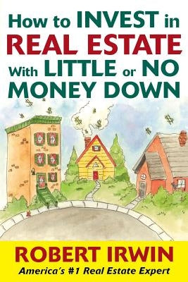 How to Invest in Real Estate with Little or No Money Down by Irwin, Robert