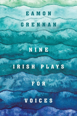 Nine Irish Plays for Voices by Grennan, Eamon