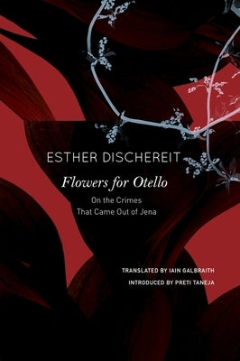 Flowers for Otello: On the Crimes That Came Out of Jena by Dischereit, Esther