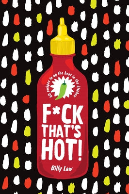 F*ck That's Hot!: 60 Recipes to Up the Heat in the Kitchen by Law, Billy