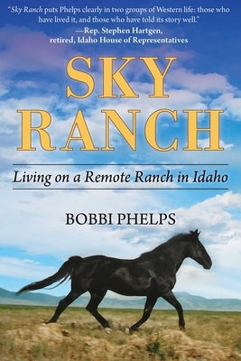 Sky Ranch: Living on a Remote Ranch in Idaho by Phelps, Bobbi