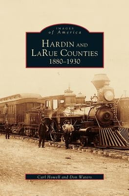 Hardin and Larue Counties: 1880-1930 by Howell, Carl