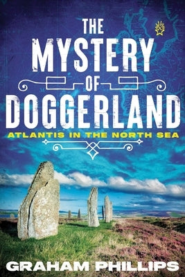 The Mystery of Doggerland: Atlantis in the North Sea by Phillips, Graham