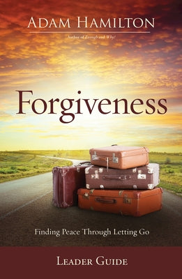 Forgiveness Leader Guide: Finding Peace Through Letting Go by Hamilton, Adam