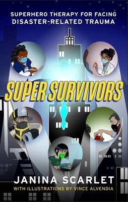 Super Survivors: Superhero Therapy for Facing Disaster-Related Trauma by Scarlet, Janina