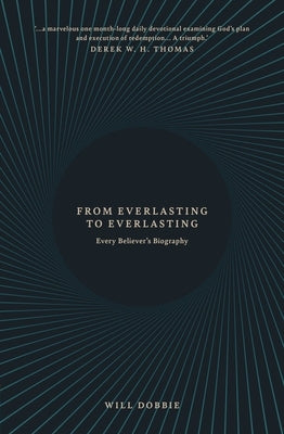 From Everlasting to Everlasting: Every Believer's Biography by Dobbie, Josh