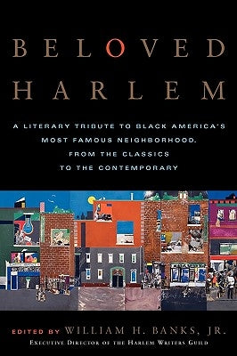 Beloved Harlem: A Literary Tribute to Black America's Most Famous Neighborhood, from the Classics to the Contemporary by Banks, William H., Jr.