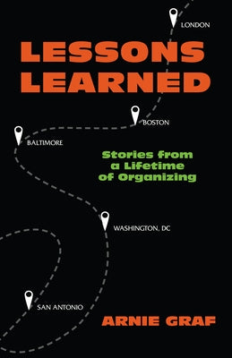 Lessons Learned: Stories from a Lifetime of Organizing by Graf, Arnie