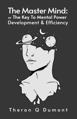 The Master Mind: The Key to Mental Power, Development & Efficiency Paperback by Dumont, Theron