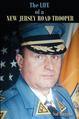 The Life of a New Jersey Road Trooper by Maggio, Sal