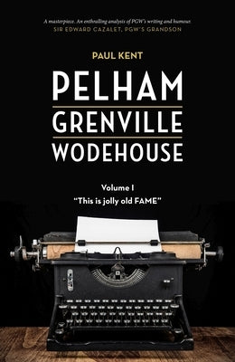 Pelham Grenville Wodehouse - Volume 1: This Is Jolly Old Fame by Kent, Paul