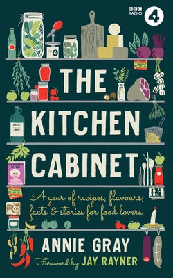 The Kitchen Cabinet: A Year of Recipes, Flavours, Facts & Stories for Food Lovers by Gray, Annie