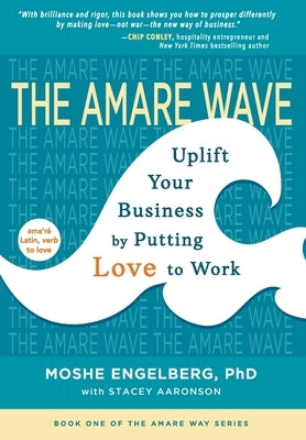 The Amare Wave: Uplift Your Business by Putting Love to Work by Engelberg, Moshe