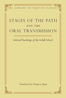 Stages of the Path and the Oral Transmission: Selected Teachings of the Geluk School by Thupten Jinpa