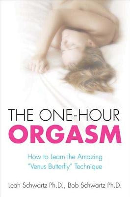 The One-Hour Orgasm: How to Learn the Amazing "venus Butterfly" Technique by Schwartz, Leah M.
