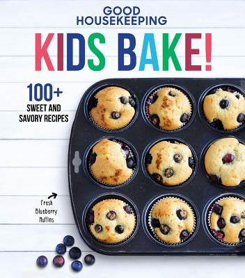 Good Housekeeping Kids Bake!, Volume 2: 100+ Sweet and Savory Recipes by Good Housekeeping